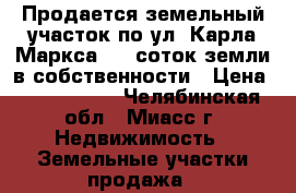 Продается земельный участок по ул. Карла Маркса, 11 соток земли в собственности › Цена ­ 1 450 000 - Челябинская обл., Миасс г. Недвижимость » Земельные участки продажа   